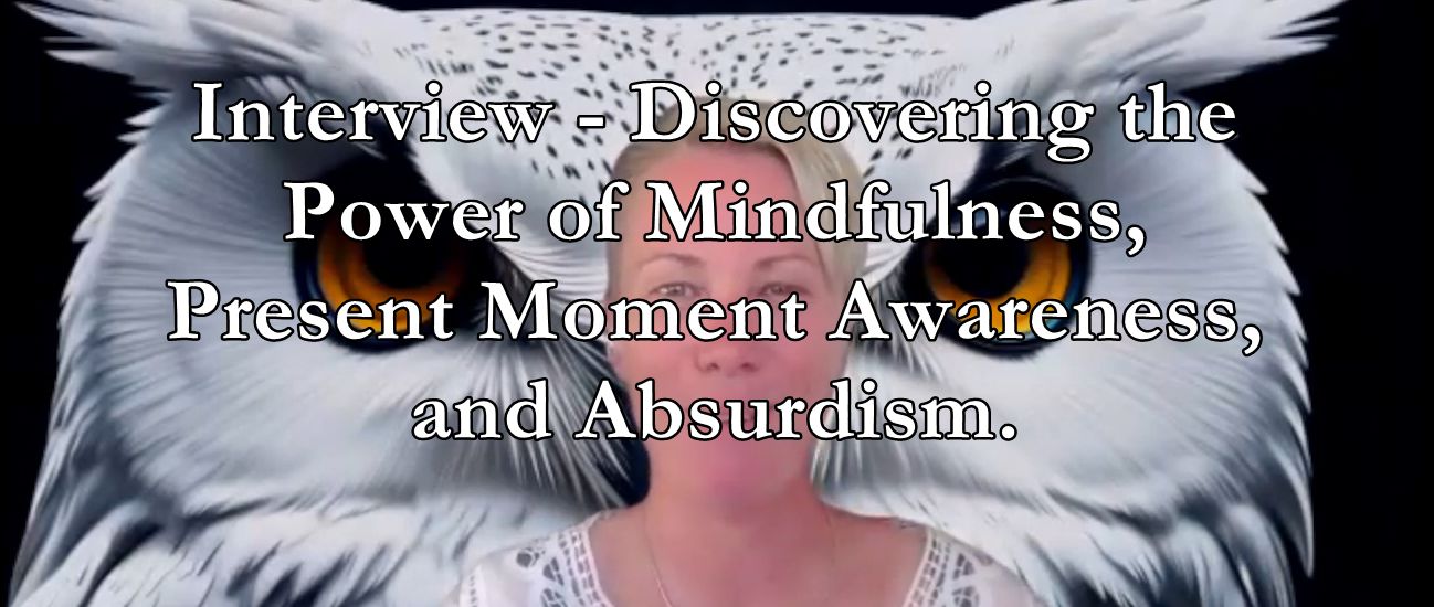 Discovering the Power of Mindfulness, Present Moment Awareness, and Absurdism